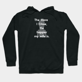 The more I close, the happier my wife is! Hoodie